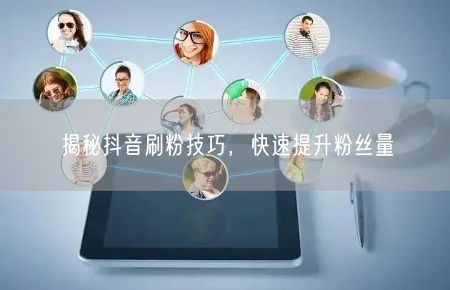 揭秘抖音刷粉技巧，快速提升粉丝量