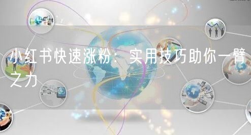 小红书快速涨粉：实用技巧助你一臂之力
